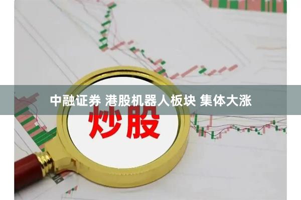 中融证券 港股机器人板块 集体大涨