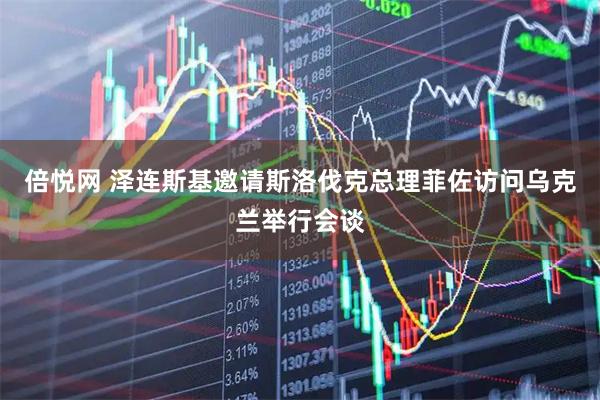 倍悦网 泽连斯基邀请斯洛伐克总理菲佐访问乌克兰举行会谈