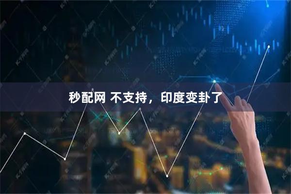 秒配网 不支持，印度变卦了