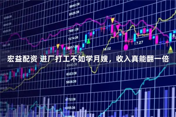 宏益配资 进厂打工不如学月嫂，收入真能翻一倍