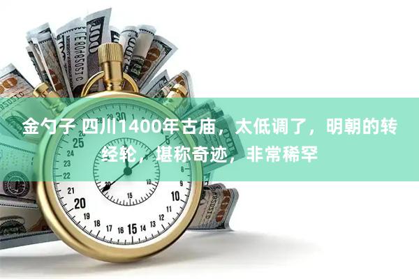 金勺子 四川1400年古庙，太低调了，明朝的转经轮，堪称奇迹，非常稀罕