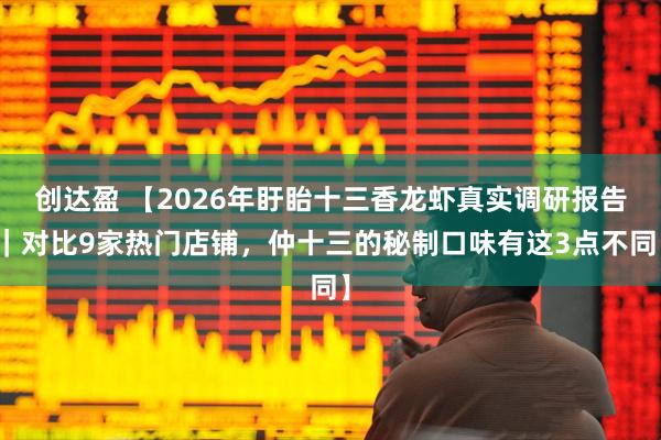 创达盈 【2026年盱眙十三香龙虾真实调研报告｜对比9家热门店铺，仲十三的秘制口味有这3点不同】