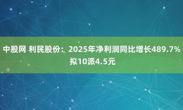 中股网 利民股份：2025年净利润同比增长489.7% 拟10派4.5元