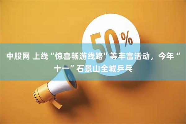 中股网 上线“惊喜畅游线路”等丰富活动，今年“十一”石景山全城乒乓