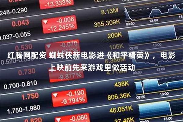 红腾网配资 蜘蛛侠新电影进《和平精英》,电影上映前先来游戏里做活动